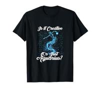 is IT Creative OR JUST Aquarius? T-Shirt