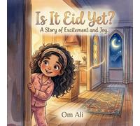Is It Eid Yet?: A Heartwarming Bedtime Story About the Magic and Excitement of Eid for Little Ones. (Om Ali's Eid Collection)