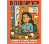 Is It Friday Yet?: A Swear Word Coloring Book For Work Stress