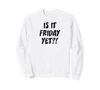Is It Friday Yet? Sweatshirt