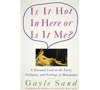 Is It Hot in Here or Is It Me?: A Personal Look at the Facts, Fallacies, and Feelings of Menopause