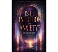 IS IT INTUITION OR ANXIETY?: How to Tell Inner Knowing from Fear, Hypervigilance, and Wishful Thinking (The Grounded Spirituality Series)