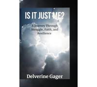 Is It Just Me?: A Journey Through Struggle, Faith, and Resilience