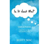 Is It Just Me?: Odes & Poems about life, my life and possibly yours