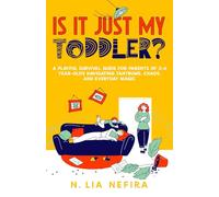 Is It Just My Toddler?: A Playful Survival Guide for Parents of 2-4 Year-Olds Navigating Tantrums, Chaos, and Everyday Magic