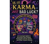 Is it Karma or Just Bad Luck? An Irreverent Guide to Surviving Twin Flames, Soulmates, Karmic Souls, and Other Cosmic Dramas.