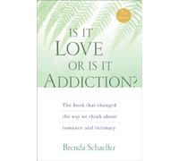 Is It Love Or Is It Addiction?: The Book That Changed the Way We Think about Romance and Intimacy