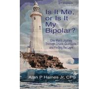 Is it Me, or Is It My Bipolar?: One Man's Journey Through Chaos, Questions, and Finding the Light: 1 (The Lighthouse Journey)