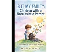 Is it My Fault? Children with a Narcissistic Parent: An Unsolvable Problem