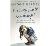 Is It My Fault Mummy?: A heart-breaking and inspiring collection of true stories from the nation’s favourite foster carer (A Maggie Hartley Foster Carer Story)