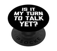 Is It My Turn To Talk Yet? - Funny Saying Sarcastic Novelty PopSockets Swappable PopGrip