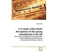 Is it really a New Deal? Perceptions of the young unemployed in the UK: The Young Unemployed and the New Deal: Critical Reflections and Perceptions of Government Training in the UK