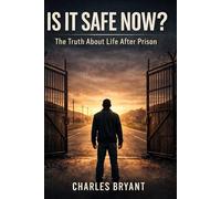 Is It Safe Now: The Truth About Life After Prison (Is It Safe Now Reentry Series)