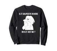 Is It Solipsistic In Here, Or Is It Just Me Fun Solipsism Sweatshirt