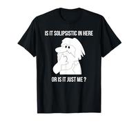 Is It Solipsistic In Here, Or Is It Just Me Fun Solipsism T-Shirt