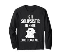 Is It Solipsistic In Here, Or Is It Just Me Funny Philosophy Long Sleeve T-Shirt