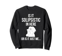 Is It Solipsistic In Here, Or Is It Just Me Funny Philosophy Sweatshirt