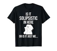 Is It Solipsistic In Here, Or Is It Just Me Funny Philosophy T-Shirt