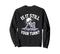 Is It Still Your Turn Funny Skeleton Waiting Quote Sweatshirt