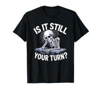 is It Still Your Turn Funny Skeleton Waiting Quote T-Shirt