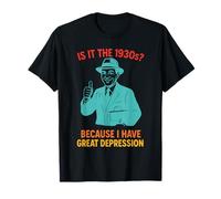 is It The 1930s? Because I Have Great Depression T-Shirt