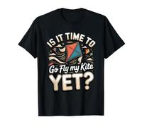is It Time to Go Fly My Kite Yet Kite Flying Outdoor T-Shirt