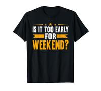 is It Too Early for Weekend Workweek Office Worker Friday T-Shirt