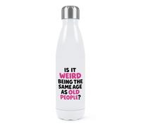 Is It Weird Being The Same Age As Old People Double Wall Water Bottle