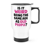 Is It Weird Being The Same Age As Old People Travel Mug Cup With Handle