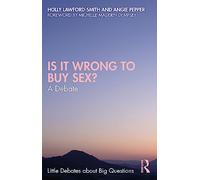 Is It Wrong to Buy Sex?: A Debate (Little Debates about Big Questions)