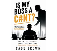 IS MY BOSS A C#NT?: The Toxic Boss Survival Guide