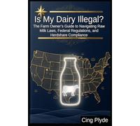 Is My Dairy Illegal?: The Farm Owner’s Guide to Navigating Raw Milk Laws, Federal Regulations, and Herdshare Compliance