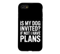 Is My Dog Invited If Not I Have Plans - Case for iPhone SE (2020) / 7/8