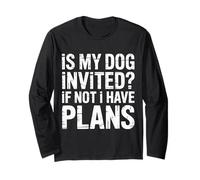 is My Dog Invited If Not I Have Plans - Long Sleeve T-Shirt