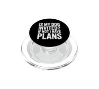 Is My Dog Invited If Not I Have Plans - PopSockets PopGrip for MagSafe