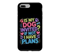 Is My Dog Invited If Not I Have Plans Priorities Pet - Case for iPhone 7 Plus/8 Plus