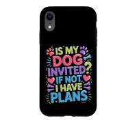 Is My Dog Invited If Not I Have Plans Priorities Pet - Case for iPhone XR
