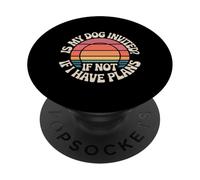 Is My Dog Invited If Not I Have Plans Priorities Pet - PopSockets Adhesive PopGrip