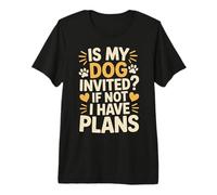 is My Dog Invited If Not I Have Plans Priorities Pet - Premium T-Shirt