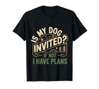 is My Dog Invited If Not I Have Plans Priorities Pet |- T-Shirt