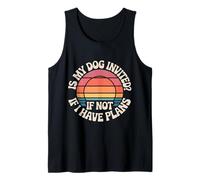 is My Dog Invited If Not I Have Plans Priorities Pet - Tank Top
