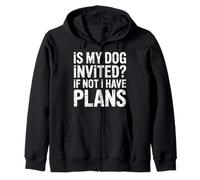 Is My Dog Invited If Not I Have Plans - Zip Hoodie