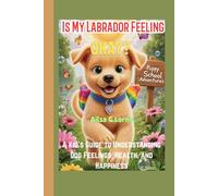Is My Labrador Feeling Okay?: A Kid’s Guide to Understanding Dog Feelings, Health, and Happiness