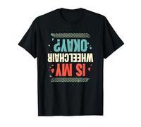 Is My Wheelchair Okay Paraplegic Handicapped Disability T-Shirt