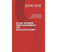 IS NO DEGREE EMPOWERMENT OR EXPLOITATION?: How the Anti-Degree Narrative Feeds the Platform Economy and Shapes the Future of Work