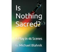 Is Nothing Sacred?: A Play in 44 Scenes