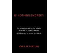 Is Nothing Sacred?: The Story of a Pastor, the Women He Sexually Abused, and the Congregation He Nearly Destroyed