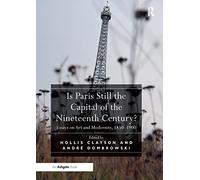 Is Paris Still the Capital of the Nineteenth Century?: Essays on Art and Modernity, 1850-1900