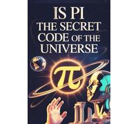 Is Pi the Secret Code of the Universe?: 314 Extraordinary STEM Discoveries and Fascinating Reality Truths; Educational Handbook for Inquisitive Students, Teachers, and Knowledge Seekers