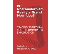 Is Postmodernism Really a Brand New Idea?: TRACING SCRIPTURAL ROOTS: COMPARATIVE EXPLORATION